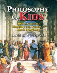 Philosophy for Kids : 40 Fun Questions That Help You Wonder About Everything!