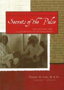 Secrets of the Pulse : The Ancient Art of Ayurvedic Pulse Diagnosis: 2nd Edition