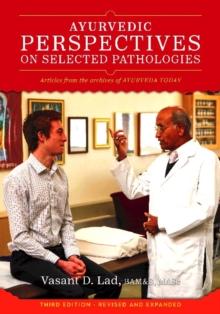 Ayurvedic Perspectives on Selected Pathologies : An Anthology of Essential Reading from Ayurveda Today