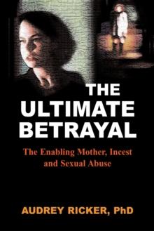 Ultimate Betrayal : The Enabling Mother, Incest and Sexual Abuse