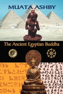 The Ancient Egyptian Buddha : The Ancient Egyptian Origins of Buddhism