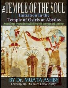 Temple of the Soul Initiation Philosophy in the Temple of Osiris at Abydos : Decoded Temple Mysteries Translations of Temple Inscriptions and Walking Path through The Temple Mysteries, Iconography and