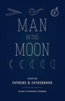 Man in the Moon : Essays on Fathers and Fatherhood