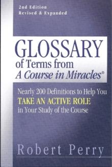 Glossary of Terms from 'A Course in Miracles' : Nearly 200 Definitions to Help You Take an Active Role in Your Study of the Course