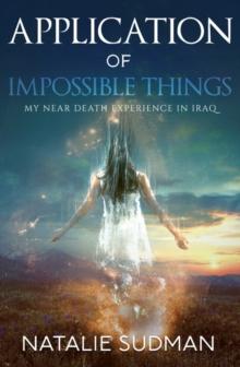 Application of Impossible Things : A Near Death Experience in Iraq