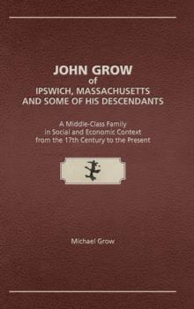 John Grow of Ipswich, Massachusetts and Some of His Descendants : A Middle-Class Family in Social and Economic Context from the 17th Century to the Present