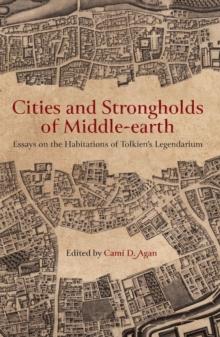 Cities and Strongholds of Middle-earth: Essays on the Habitations of Tolkien's Legendarium