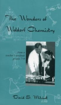 The Wonders of Waldorf Chemistry : From a Teacher's Notebook, Grades 7-9