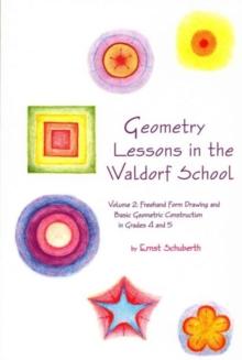 Geometry Lessons in the Waldorf School : Volume 2: Freehand Form Drawing and Basic Geometric Construction in Grades 4 and 5