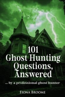 101 Ghost Hunting Questions, Answered - by a professional ghost hunter : How to Find Ghosts