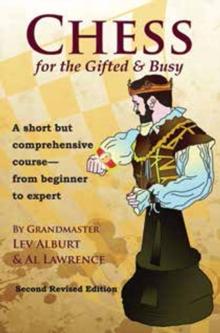 Chess for the Gifted & Busy : A Short But Comprehensive Course From Beginner to Expert - Second Revised Edition