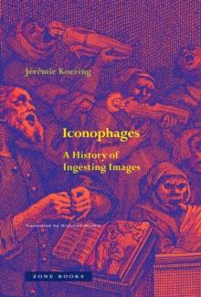 Iconophages : A History of Ingesting Images