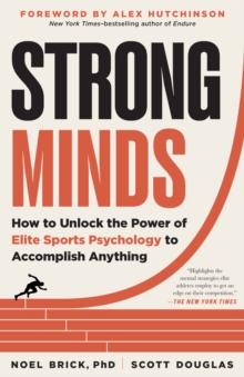 Strong Minds : How To Unlock The Power Of Elite Sports Psychology To Accomplish Anything