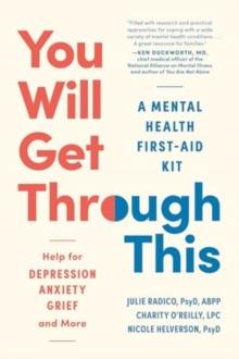 You Will Get Through This : A Mental Health First-Aid Kit? Help for Depression, Anxiety, Grief and More