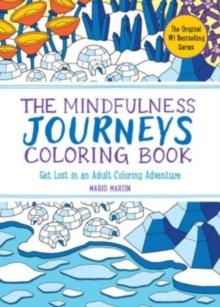 The Mindfulness Journeys Coloring Book : Get Lost in an Adult Coloring Adventure (The Mindfulness Coloring Book Series)