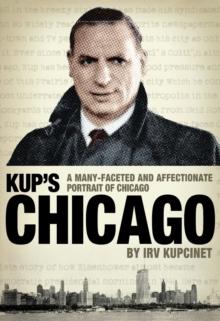 Kup's Chicago : A many-faceted and affectionate portrait of Chicago