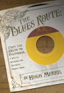 The Blues Route : From the Delta to California, a writer searches for America's purest music