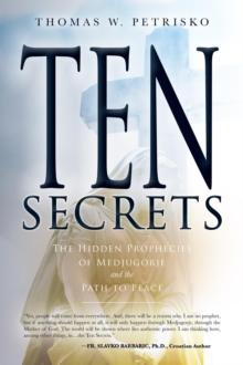 Ten Secrets : The Hidden Prophecies of Medjugorje and the Path to Peace