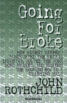 Going for Broke : How Robert Campeau Bankrupted the Retail Industry, Jolted the Junk Bond Market, and Brought the Booming 80s to a Crashing Halt