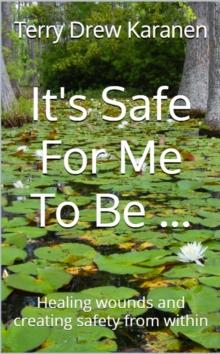 It's Safe for me to be... Healing Wounds and Creating Safety From Within