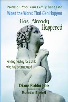 When the Worst That Can Happen has Already Happened : Finding Healing for a Child Who Has Been Abused