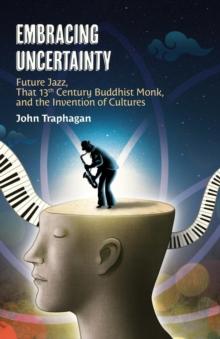 Embracing Uncertainty : Future Jazz, That 13th Century Buddhist Monk, and the Invention of Cultures