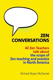 Zen Conversations : 42 Zen Teachers talk about the scope of Zen teaching and practice in North America