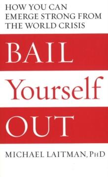 Bail Yourself Out : How You Can Emerge Strong From the World Crisis