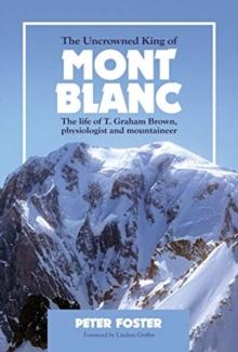 The Uncrowned King of Mont Blanc : The life of T. Graham Brown, physiologist and mountaineer