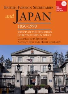 British Foreign Secretaries and Japan, 1850-1990 : Aspects of the Evolution of British Foreign Policy