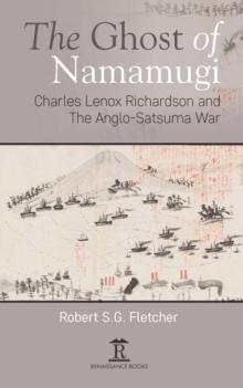 The Ghost of Namamugi : Charles Lenox Richardson and the Anglo-Satsuma War