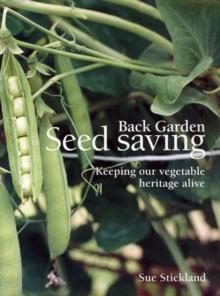 Back Garden Seed Saving : Keeping Our Vegetable Heritage Alive