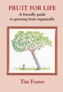 FRUIT FOR LIFE : A FRIENDLY GUIDE TO GROWING FRUIT ORGANICALLY