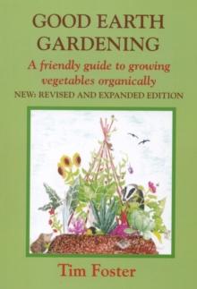 GOOD EARTH GARDENING : A Friendly Guide to Growing Vegetables Organically