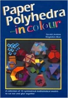 Paper Polyhedra in Colour : A Collection of 15 Symmetrical Mathematical Models to Cut Out and Glue Together