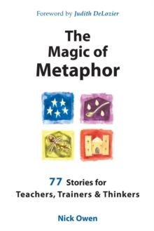 The Magic of Metaphor : 77 Stories for Teachers, Trainers and Therapists