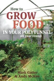 How to Grow Food in Your Polytunnel : All Year Round