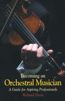 Becoming an Orchestral Musician : A Guide for Aspiring Professionals