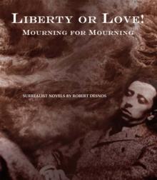 Liberty or Love! And Mourning for Mourning : Surrealist Novels by Robert Desnos