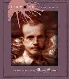 Aurora And Cardinal Point : Surrealist Novels by Michel Leiris