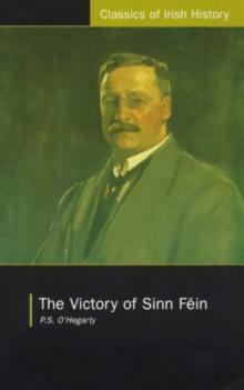 Victory of Sinn Fein: How it Won it and How it Used it : How it Won it and How it Used it