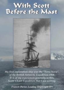 With Scott Before The Mast : These are the Journals of Francis Davies Leading Shipwright RN when on board Captain Scott's Terra Nova Expedition.