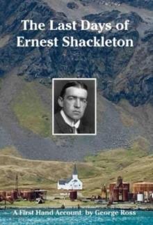 The Last Days of Ernest Shackleton : A First Hand Account by George Ross when on the Quest Expedition