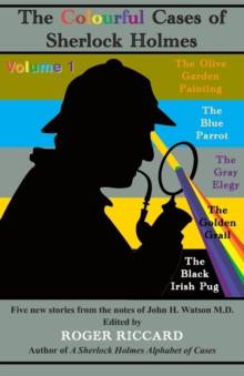 The Colourful Cases of Sherlock Holmes : Five new stories from the notes of John H. Watson M.D. Volume 1 1