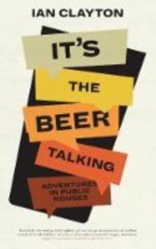 It's The Beer Talking : Adventures in Public Houses