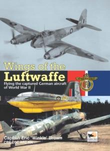 Wings Of The Luftwaffe : Flying the Captured German Aircraft of World War II