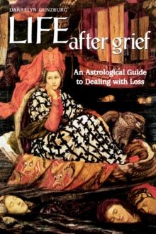 Life After Grief : An Astrological Guide to Dealing with Loss