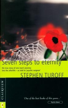 Seven Steps to Eternity : The True Story of One Man's Journey into the Afterlife