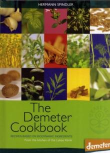 The Demeter Cookbook : Recipes Based on Biodynamic Ingredients, from the Kitchen of the Lukas Klinik