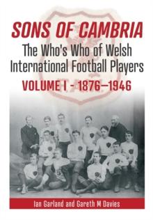 Sons of Cambria : The Who's Who of Welsh International Football Players - Vol 1: 1876-1946 1